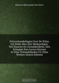 Книга Prijsverhandelingen Over De Wijze, Op Welke Men Den Minkundigen, Ten Klaarste En Gemakkelijkste, Den Schepper Kan Leeren Kennen in Zijne Volmaaktheden Uit Zijne Werken (Dutch Edition) на ReadRate.com книга Prijsverhandelingen Over De Wijze, Op Welke Men Den Minkundigen, Ten Klaarste En Gemakkelijkste, Den Schepper Kan Leeren Kennen in Zijne Volmaaktheden Uit Zijne Werken (Dutch Edition)