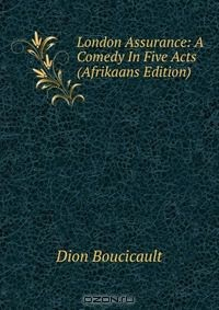 Книга London Assurance: A Comedy In Five Acts (Afrikaans Edition) на ReadRate.com книга London Assurance: A Comedy In Five Acts (Afrikaans Edition)