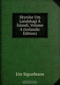 Книга Skyrslur Um Landshagi A Islandi, Volume 4 (Icelandic Edition) на ReadRate.com книга Skyrslur Um Landshagi A Islandi, Volume 4 (Icelandic Edition)