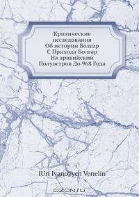 Книга Критические исследования Об истории Болгар С Прихода Болгар На аравийский Полуостров До 968 Года на ReadRate.com книга Критические исследования Об истории Болгар С Прихода Болгар На аравийский Полуостров До 968 Года
