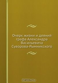 Книга Очерк жизни и деяний графа Александра Васильевича Суворова-Рымникского на ReadRate.com книга Очерк жизни и деяний графа Александра Васильевича Суворова-Рымникского