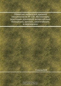 Книга Общество любителей древней письменности № 120. Миниатюры некоторых рукописей византийских, болгарских, русских, джагатайских и персидских на ReadRate.com книга Общество любителей древней письменности № 120. Миниатюры некоторых рукописей византийских, болгарских, русских, джагатайских и персидских