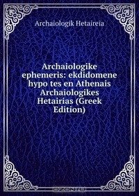 Книга Archaiologike ephemeris: ekdidomene hypo tes en Athenais Archaiologikes Hetairias (Greek Edition) на ReadRate.com книга Archaiologike ephemeris: ekdidomene hypo tes en Athenais Archaiologikes Hetairias (Greek Edition)