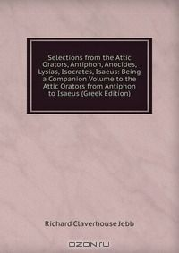 Книга Selections from the Attic Orators, Antiphon, Anocides, Lysias, Isocrates, Isaeus: Being a Companion Volume to the Attic Orators from Antiphon to Isaeus (Greek Edition) на ReadRate.com книга Selections from the Attic Orators, Antiphon, Anocides, Lysias, Isocrates, Isaeus: Being a Companion Volume to the Attic Orators from Antiphon to Isaeus (Greek Edition)