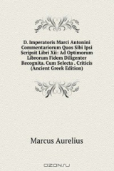 книга D. Imperatoris Marci Antonini Commentariorum Quos Sibi Ipsi Scripsit Libri Xii: Ad Optimorum Librorum Fidem Diligenter Recognita. Cum Selecta . Criticis (Ancient Greek Edition)