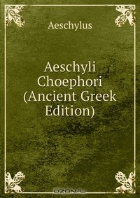 Книга Aeschyli Choephori (Ancient Greek Edition) на ReadRate.com книга Aeschyli Choephori (Ancient Greek Edition)