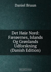 Книга Det Hoje Nord: F?roernes, Islands Og Gronlands Udforskning (Danish Edition) на ReadRate.com книга Det Hoje Nord: F?roernes, Islands Og Gronlands Udforskning (Danish Edition)