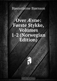 Книга Over ?vne: Forste Stykke, Volumes 1-2 (Norwegian Edition) на ReadRate.com книга Over ?vne: Forste Stykke, Volumes 1-2 (Norwegian Edition)