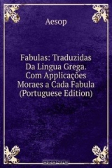книга Fabulas: Traduzidas Da Lingua Grega. Com Applicacoes Moraes a Cada Fabula (Portuguese Edition)