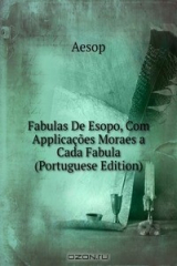 книга Fabulas De Esopo, Com Applicacoes Moraes a Cada Fabula (Portuguese Edition)