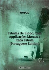 книга Fabulas De Esopo, Com Applicacoes Moraes a Cada Fabula (Portuguese Edition)