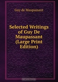 Книга Selected Writings of Guy De Maupassant (Large Print Edition) на ReadRate.com книга Selected Writings of Guy De Maupassant (Large Print Edition)