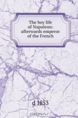книга The boy life of Napoleon: afterwards emperor of the French