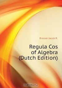 Книга Regula Cos of Algebra (Dutch Edition) на ReadRate.com книга Regula Cos of Algebra (Dutch Edition)