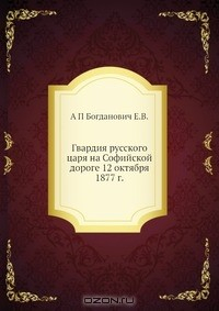 Книга Гвардия русского царя на Софийской дороге 12 октября 1877 г. на ReadRate.com книга Гвардия русского царя на Софийской дороге 12 октября 1877 г.