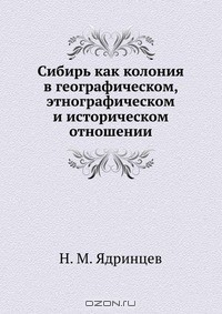 Книга Сибирь как колония в географическом, этнографическом и историческом отношении на ReadRate.com книга Сибирь как колония в географическом, этнографическом и историческом отношении
