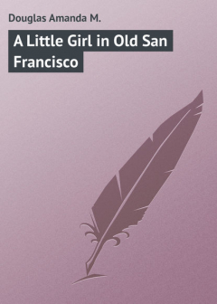 Книга A Little Girl in Old San Francisco на ReadRate.com книга A Little Girl in Old San Francisco