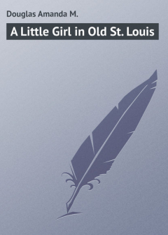 Книга A Little Girl in Old St. Louis на ReadRate.com книга A Little Girl in Old St. Louis