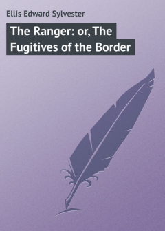 Книга The Ranger: or, The Fugitives of the Border на ReadRate.com книга The Ranger: or, The Fugitives of the Border