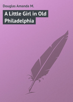 Книга A Little Girl in Old Philadelphia на ReadRate.com книга A Little Girl in Old Philadelphia