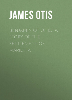 Книга Benjamin of Ohio: A Story of the Settlement of Marietta на ReadRate.com книга Benjamin of Ohio: A Story of the Settlement of Marietta