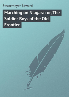 Книга Marching on Niagara: or, The Soldier Boys of the Old Frontier на ReadRate.com книга Marching on Niagara: or, The Soldier Boys of the Old Frontier
