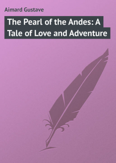 Книга The Pearl of the Andes: A Tale of Love and Adventure на ReadRate.com книга The Pearl of the Andes: A Tale of Love and Adventure