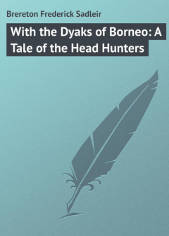 Книга With the Dyaks of Borneo: A Tale of the Head Hunters на ReadRate.com книга With the Dyaks of Borneo: A Tale of the Head Hunters
