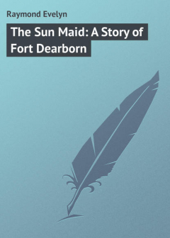 Книга The Sun Maid: A Story of Fort Dearborn на ReadRate.com книга The Sun Maid: A Story of Fort Dearborn