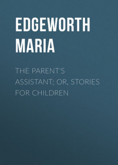 Книга The Parent's Assistant; Or, Stories for Children на ReadRate.com книга The Parent's Assistant; Or, Stories for Children