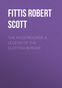 Книга The Mosstrooper: A Legend of the Scottish Border на ReadRate.com книга The Mosstrooper: A Legend of the Scottish Border