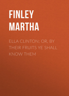 Книга Ella Clinton; or, By Their Fruits Ye Shall Know Them на ReadRate.com книга Ella Clinton; or, By Their Fruits Ye Shall Know Them