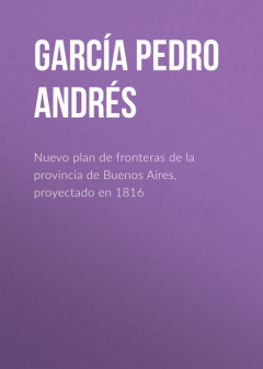 Книга Nuevo plan de fronteras de la provincia de Buenos Aires, proyectado en 1816 на ReadRate.com книга Nuevo plan de fronteras de la provincia de Buenos Aires, proyectado en 1816
