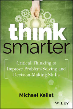 Книга Think Smarter. Critical Thinking to Improve Problem-Solving and Decision-Making Skills на ReadRate.com книга Think Smarter. Critical Thinking to Improve Problem-Solving and Decision-Making Skills