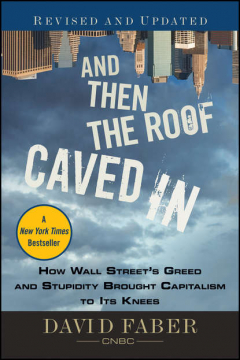 Книга And Then the Roof Caved In. How Wall Street's Greed and Stupidity Brought Capitalism to Its Knees на ReadRate.com книга And Then the Roof Caved In. How Wall Street's Greed and Stupidity Brought Capitalism to Its Knees