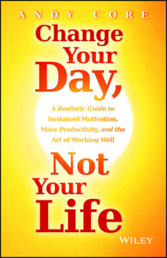 Книга Change Your Day, Not Your Life. A Realistic Guide to Sustained Motivation, More Productivity and the Art Of Working Well на ReadRate.com книга Change Your Day, Not Your Life. A Realistic Guide to Sustained Motivation, More Productivity and the Art Of Working Well