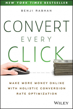 Книга Convert Every Click. Make More Money Online with Holistic Conversion Rate Optimization на ReadRate.com книга Convert Every Click. Make More Money Online with Holistic Conversion Rate Optimization