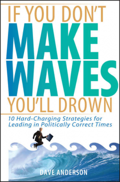 Книга If You Don't Make Waves, You'll Drown. 10 Hard-Charging Strategies for Leading in Politically Correct Times на ReadRate.com книга If You Don't Make Waves, You'll Drown. 10 Hard-Charging Strategies for Leading in Politically Correct Times