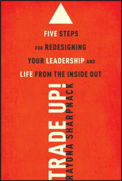 Книга Trade-Up!. 5 Steps for Redesigning Your Leadership and Life from the Inside Out на ReadRate.com книга Trade-Up!. 5 Steps for Redesigning Your Leadership and Life from the Inside Out