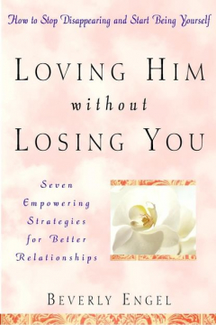 Книга Loving Him without Losing You. How to Stop Disappearing and Start Being Yourself на ReadRate.com книга Loving Him without Losing You. How to Stop Disappearing and Start Being Yourself