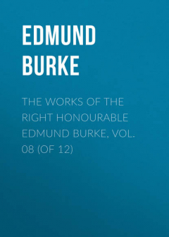 Книга The Works of the Right Honourable Edmund Burke, Vol. 08 (of 12) на ReadRate.com книга The Works of the Right Honourable Edmund Burke, Vol. 08 (of 12)