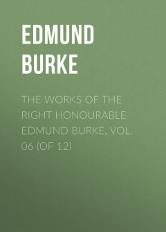 Книга The Works of the Right Honourable Edmund Burke, Vol. 06 (of 12) на ReadRate.com книга The Works of the Right Honourable Edmund Burke, Vol. 06 (of 12)