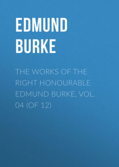 Книга The Works of the Right Honourable Edmund Burke, Vol. 04 (of 12) на ReadRate.com книга The Works of the Right Honourable Edmund Burke, Vol. 04 (of 12)