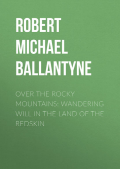 Книга Over the Rocky Mountains: Wandering Will in the Land of the Redskin на ReadRate.com книга Over the Rocky Mountains: Wandering Will in the Land of the Redskin