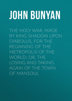 Книга The Holy War, Made by King Shaddai Upon Diabolus, for the Regaining of the Metropolis of the World; Or, The Losing and Taking Again of the Town of Mansoul на ReadRate.com книга The Holy War, Made by King Shaddai Upon Diabolus, for the Regaining of the Metropolis of the World; Or, The Losing and Taking Again of the Town of Mansoul