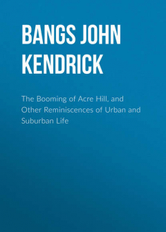 Книга The Booming of Acre Hill, and Other Reminiscences of Urban and Suburban Life на ReadRate.com книга The Booming of Acre Hill, and Other Reminiscences of Urban and Suburban Life