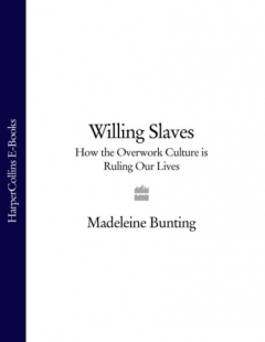 Книга Willing Slaves: How the Overwork Culture is Ruling Our Lives на ReadRate.com книга Willing Slaves: How the Overwork Culture is Ruling Our Lives