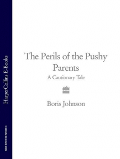 Книга The Perils of the Pushy Parents: A Cautionary Tale на ReadRate.com книга The Perils of the Pushy Parents: A Cautionary Tale