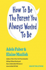 книга How To Be The Parent You Always Wanted To Be