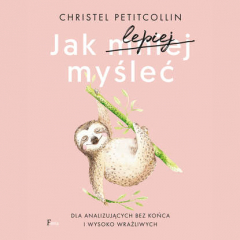 Книга Jak lepiej myśleć. Dla analizujących bez końca i wysoko wrażliwych на ReadRate.com книга Jak lepiej myśleć. Dla analizujących bez końca i wysoko wrażliwych